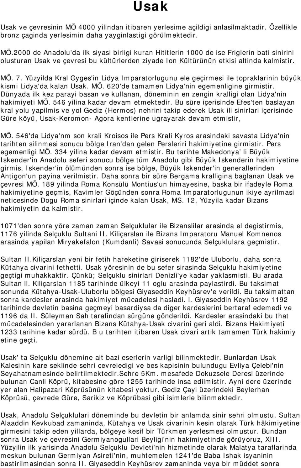 2000 de Anadolu'da ilk siyasi birligi kuran Hititlerin 1000 de ise Friglerin bati sinirini olusturan Usak ve çevresi bu kültürlerden ziyade Ion Kültürünün etkisi altinda kalmistir. MÖ. 7.