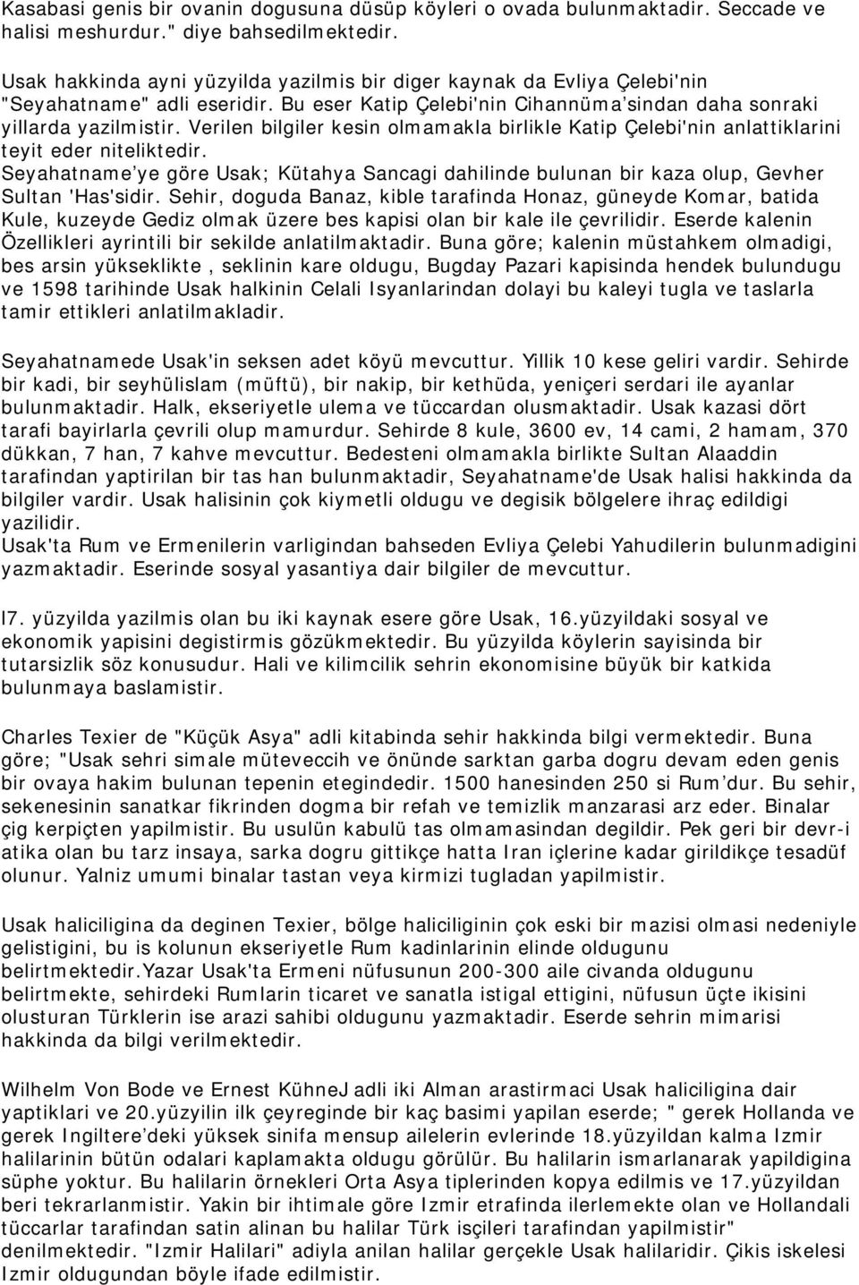 Verilen bilgiler kesin olmamakla birlikle Katip Çelebi'nin anlattiklarini teyit eder niteliktedir. Seyahatname ye göre Usak; Kütahya Sancagi dahilinde bulunan bir kaza olup, Gevher Sultan 'Has'sidir.