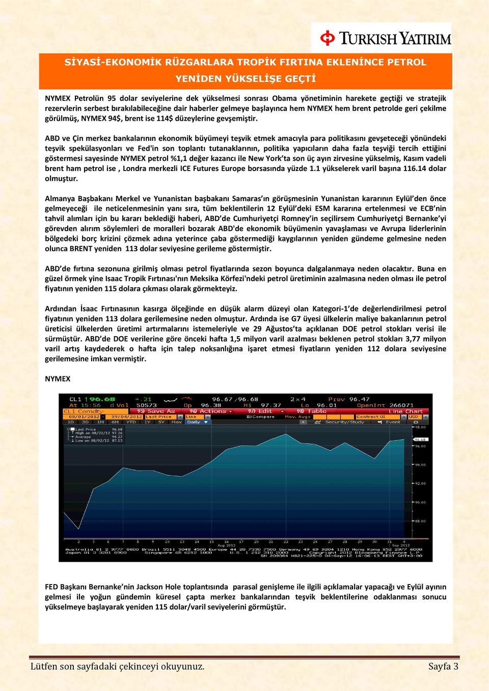 ABD ve Çin merkez bankalarının ekonomik büyümeyi teşvik etmek amacıyla para politikasını gevşeteceği yönündeki teşvik spekülasyonları ve Fed'in son toplantı tutanaklarının, politika yapıcıların daha