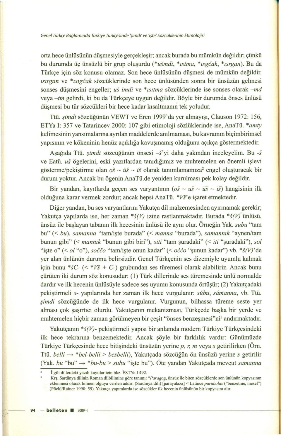 zszrgan ve "ısıgôak sözcüklerinde son hece ünlüsünden sonra bir ünsüzün gelmesi sonses düşmesini engeller; us imdi ve *zsztma sözcüklerinde ise sonses olarak -md veya -tm gelirdi, ki bu da Türkçeye