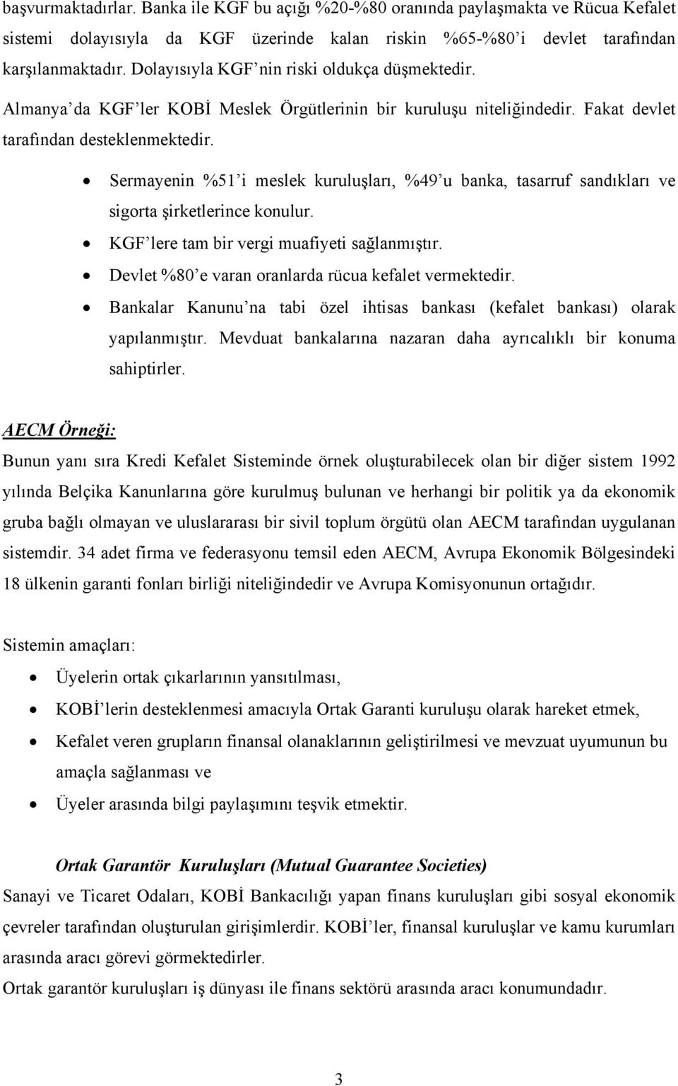 Sermayenin %51 i meslek kuruluşları, %49 u banka, tasarruf sandıkları ve sigorta şirketlerince konulur. KGF lere tam bir vergi muafiyeti sağlanmıştır.