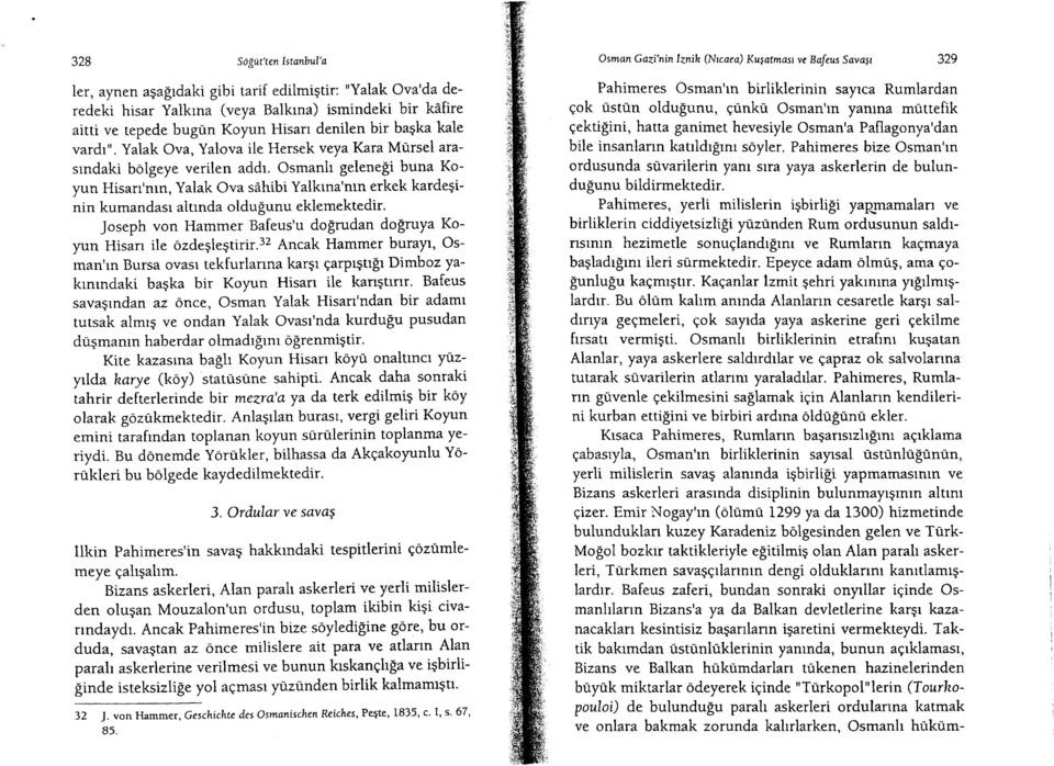 Osmanlt gelene$i buna Koyun Hisan'nrn, Yalak Ova sahibi Yalkrna'nrn erkek kardeginin kumandast altrnda oldu$unu eklemektedir. Joseph von Hammer Bafeus'u dofrudan dogruya Koyun Hisan ile 6zdeglegtirir.