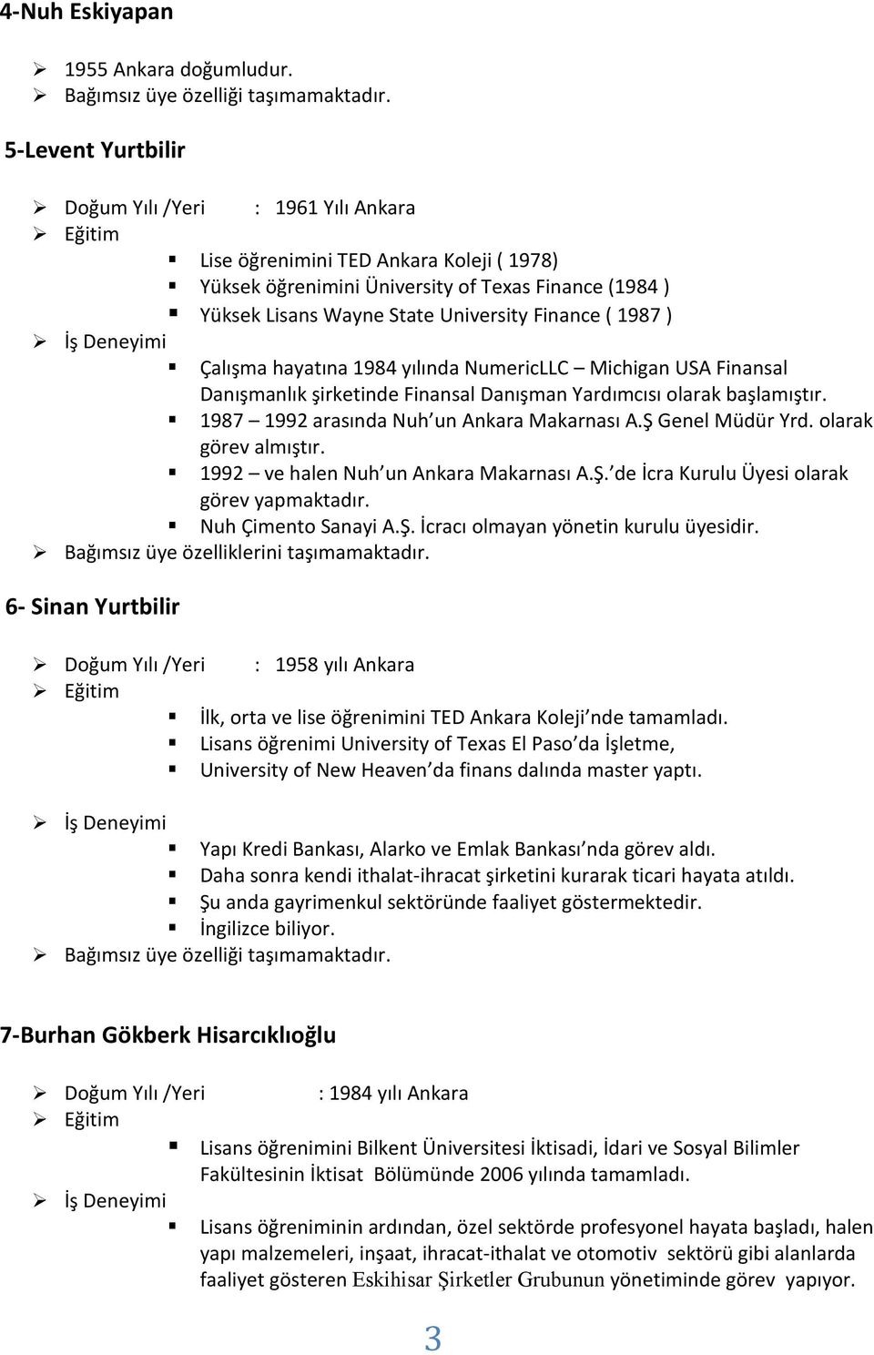 1987 ) Çalışma hayatına 1984 yılında NumericLLC Michigan USA Finansal Danışmanlık şirketinde Finansal Danışman Yardımcısı olarak başlamıştır. 1987 1992 arasında Nuh un Ankara Makarnası A.