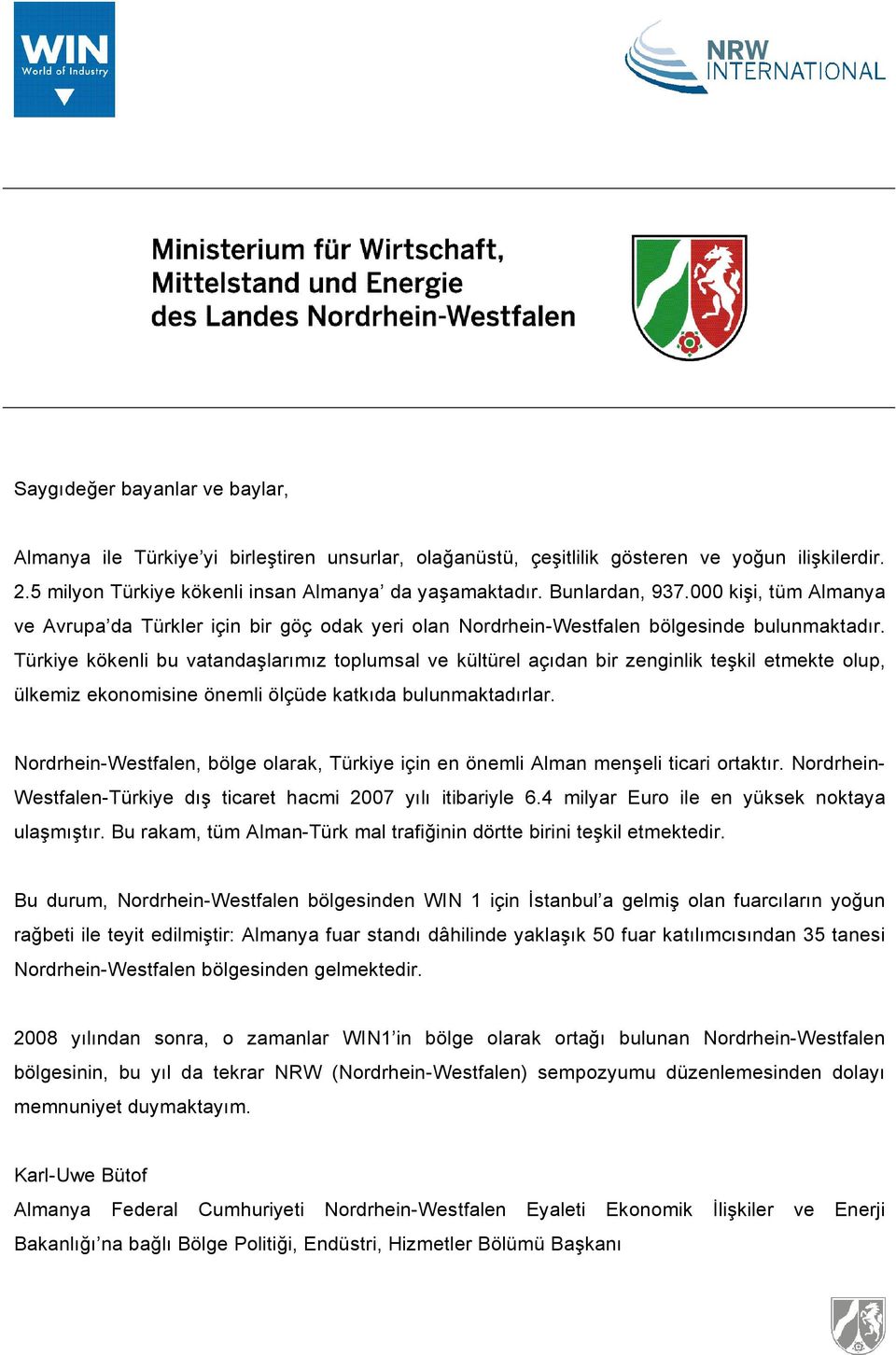 Türkiye kökenli bu vatanda"larımız toplumsal ve kültürel açıdan bir zenginlik te"kil etmekte olup, ülkemiz ekonomisine önemli ölçüde katkıda bulunmaktadırlar.