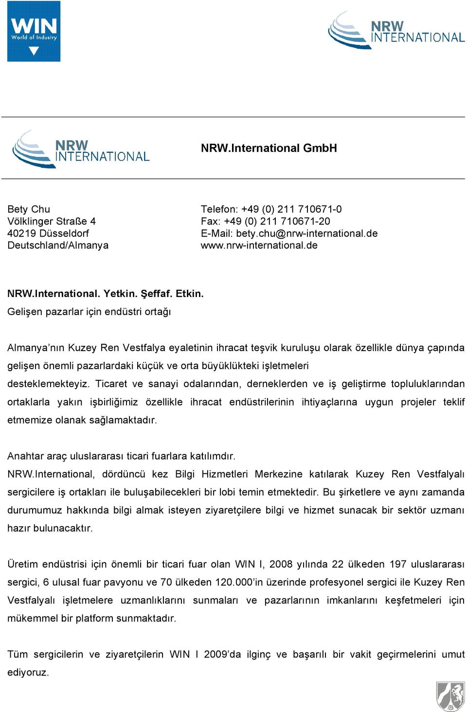 ı Almanya nın Kuzey Ren Vestfalya eyaletinin ihracat te"vik kurulu"u olarak özellikle dünya çapında geli"en önemli pazarlardaki küçük ve orta büyüklükteki i"letmeleri desteklemekteyiz.