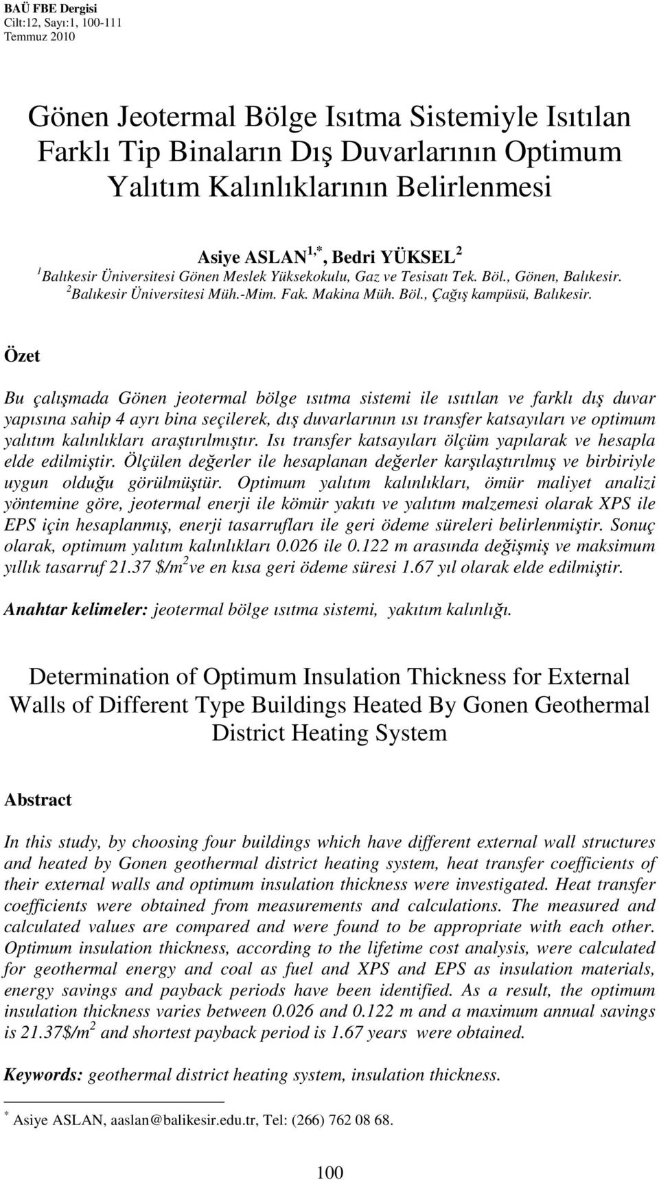 Özet Bu çalışmada Gönen jeotermal bölge ısıtma sistemi ile ısıtılan ve farklı dış duvar yapısına sahip 4 ayrı bina seçilerek, dış duvarlarının ısı transfer katsayıları ve optimum yalıtım kalınlıkları