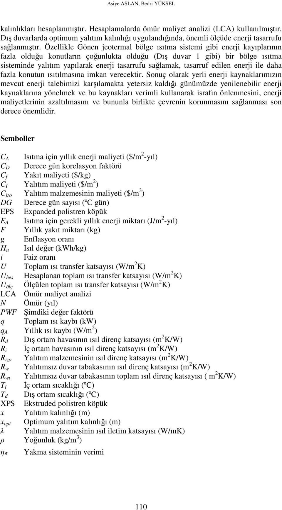 Özellikle Gönen jeotermal bölge ısıtma sistemi gibi enerji kayıplarının fazla olduğu konutların çoğunlukta olduğu (Dış duvar 1 gibi) bir bölge ısıtma sisteminde yalıtım yapılarak enerji tasarrufu