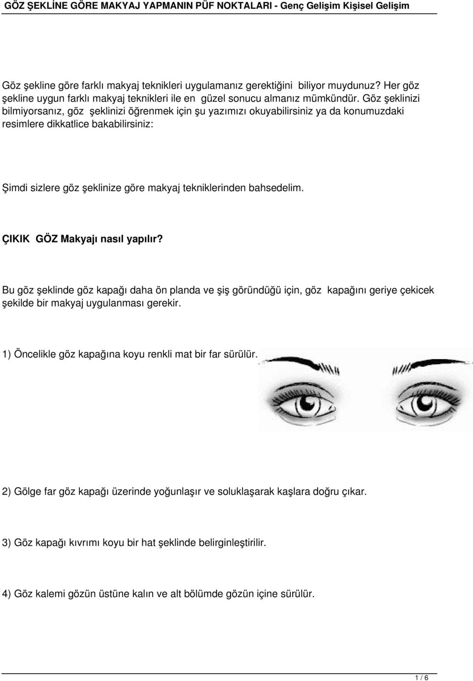 bahsedelim. ÇIKIK GÖZ Makyajı nasıl yapılır? Bu göz şeklinde göz kapağı daha ön planda ve şiş göründüğü için, göz kapağını geriye çekicek şekilde bir makyaj uygulanması gerekir.