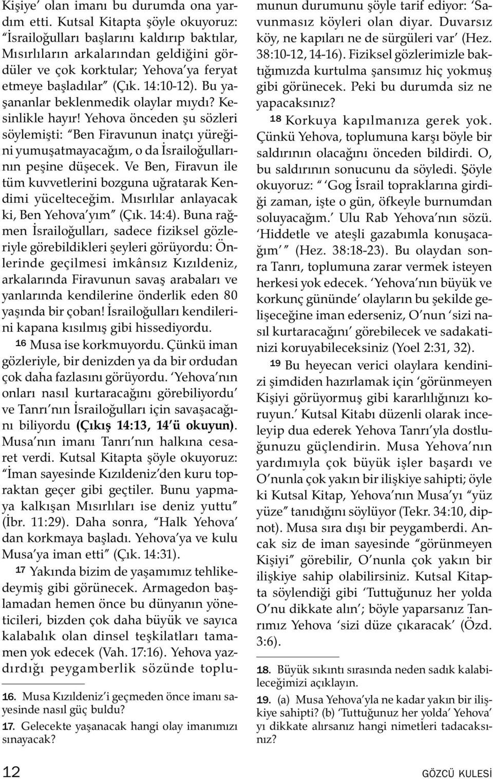 Bu ya- şananlar beklenmedik olaylar mıydı? Kesinlikle hayır! Yehova önceden şu sozleri soylemişti: Ben Firavunun inatcı yure gini yumuşatmayacagım, o da Israilo gullarının peşine duşecek.