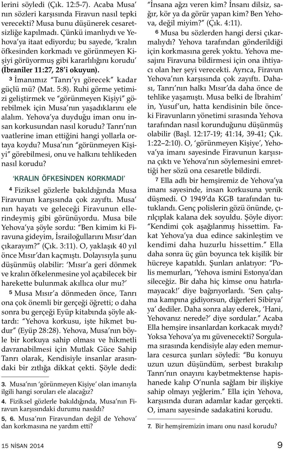 3 Imanımız Tanrı yı gorecek kadar gu cl u mu? (Mat. 5:8). Ruhi gorme yetimizi geliştirmek ve gor unmeyen Kişiyi go- rebilmek icin Musa nın yaşadıklarını ele alalım.