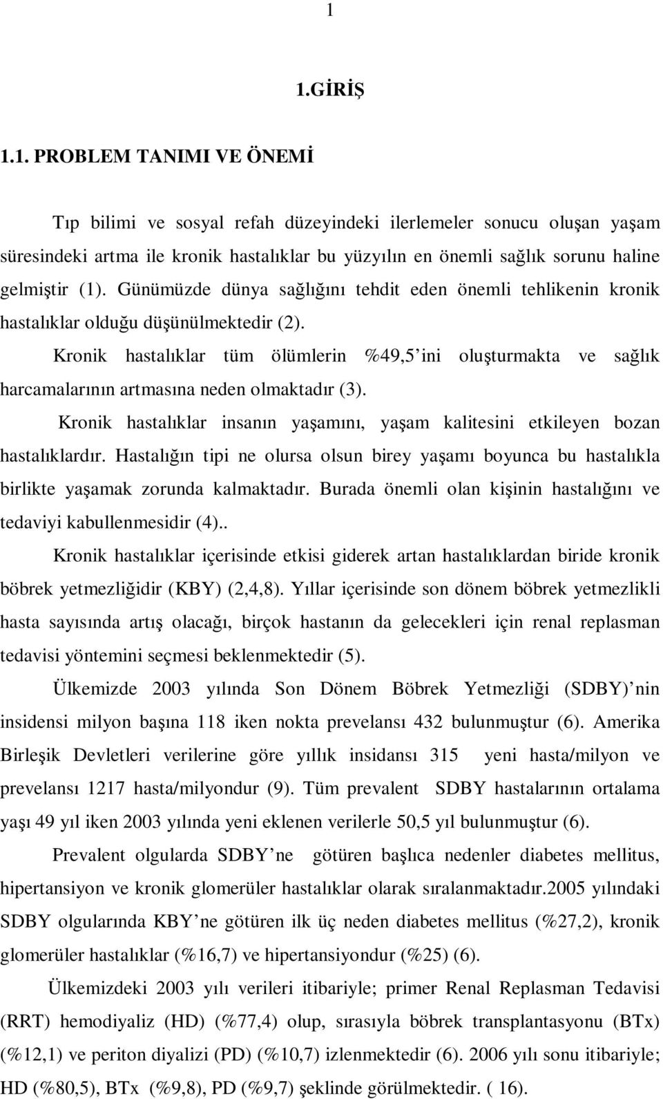 Kronik hastalıklar tüm ölümlerin %49,5 ini oluşturmakta ve sağlık harcamalarının artmasına neden olmaktadır (3). Kronik hastalıklar insanın yaşamını, yaşam kalitesini etkileyen bozan hastalıklardır.