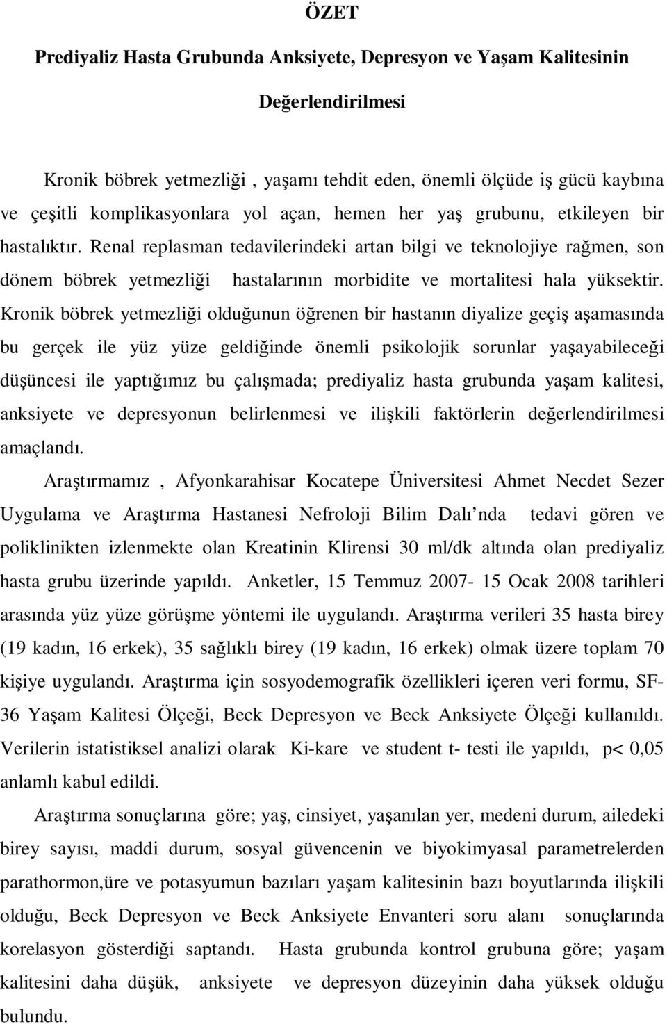 Renal replasman tedavilerindeki artan bilgi ve teknolojiye rağmen, son dönem böbrek yetmezliği hastalarının morbidite ve mortalitesi hala yüksektir.