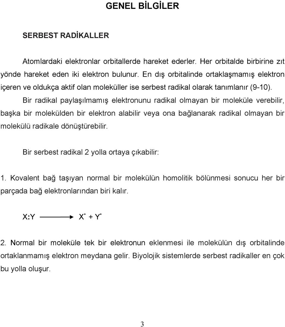 Bir radikal paylaşılmamış elektronunu radikal olmayan bir moleküle verebilir, başka bir molekülden bir elektron alabilir veya ona bağlanarak radikal olmayan bir molekülü radikale dönüştürebilir.