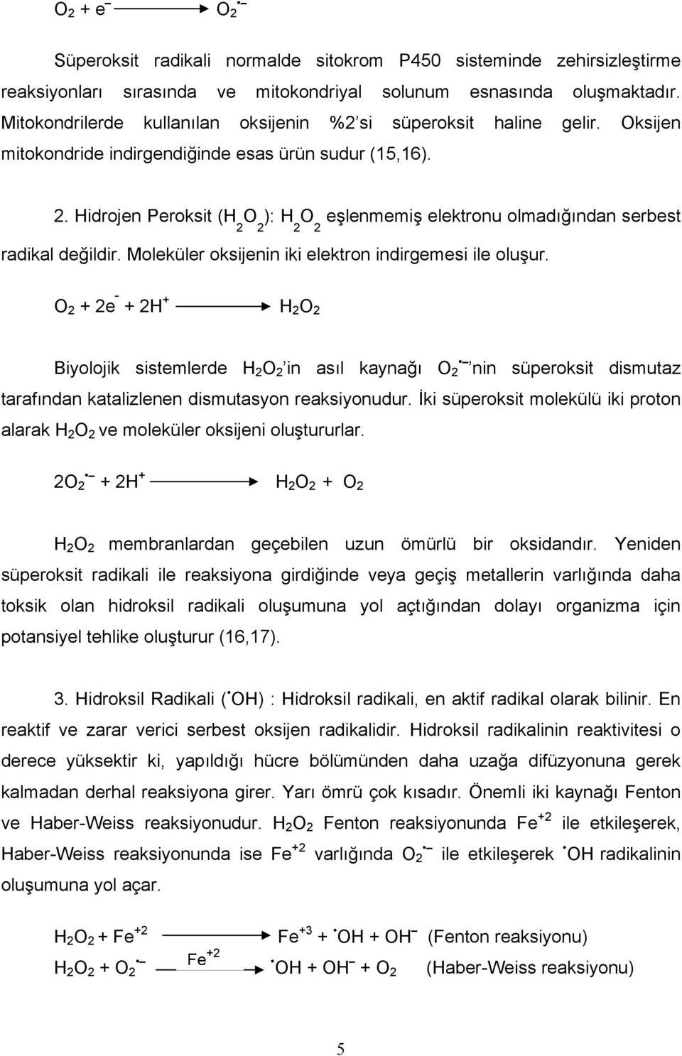 Hidrojen Peroksit (H 2 O 2 ): H 2 O 2 eşlenmemiş elektronu olmadığından serbest radikal değildir. Moleküler oksijenin iki elektron indirgemesi ile oluşur.