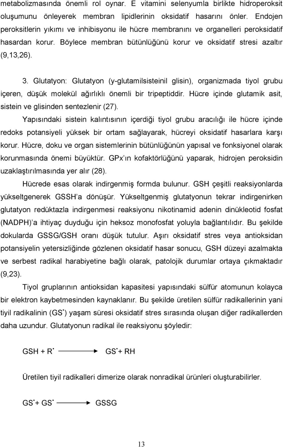 Glutatyon: Glutatyon (y-glutamilsisteinil glisin), organizmada tiyol grubu içeren, düşük molekül ağırlıklı önemli bir tripeptiddir. Hücre içinde glutamik asit, sistein ve glisinden sentezlenir (27).