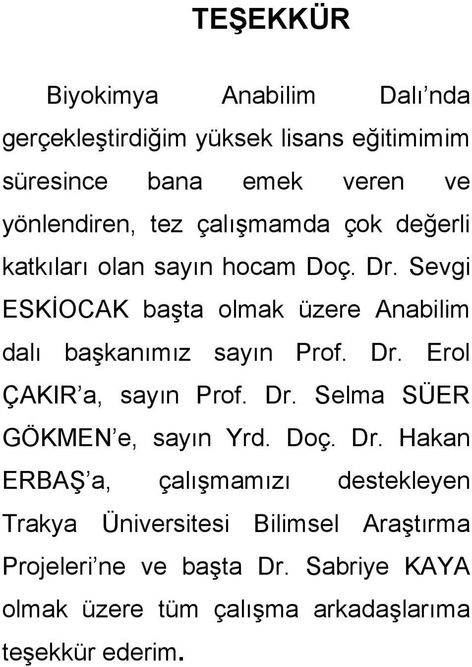 Sevgi ESKİOCAK başta olmak üzere Anabilim dalı başkanımız sayın Prof. Dr. Erol ÇAKIR a, sayın Prof. Dr. Selma SÜER GÖKMEN e, sayın Yrd.