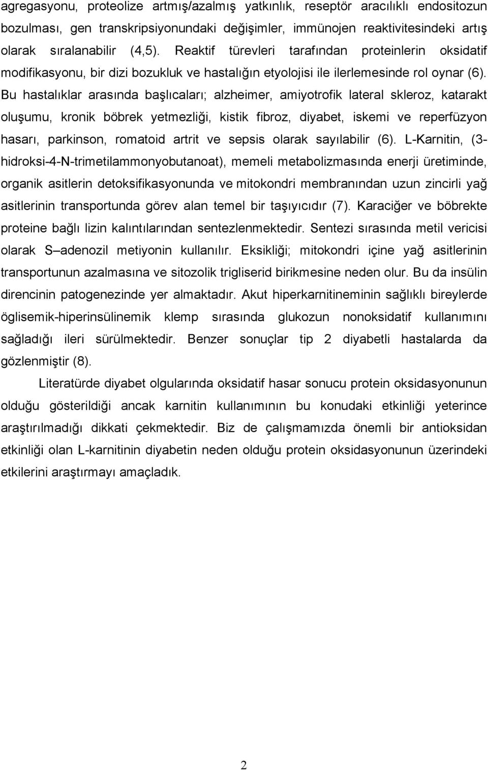 Bu hastalıklar arasında başlıcaları; alzheimer, amiyotrofik lateral skleroz, katarakt oluşumu, kronik böbrek yetmezliği, kistik fibroz, diyabet, iskemi ve reperfüzyon hasarı, parkinson, romatoid