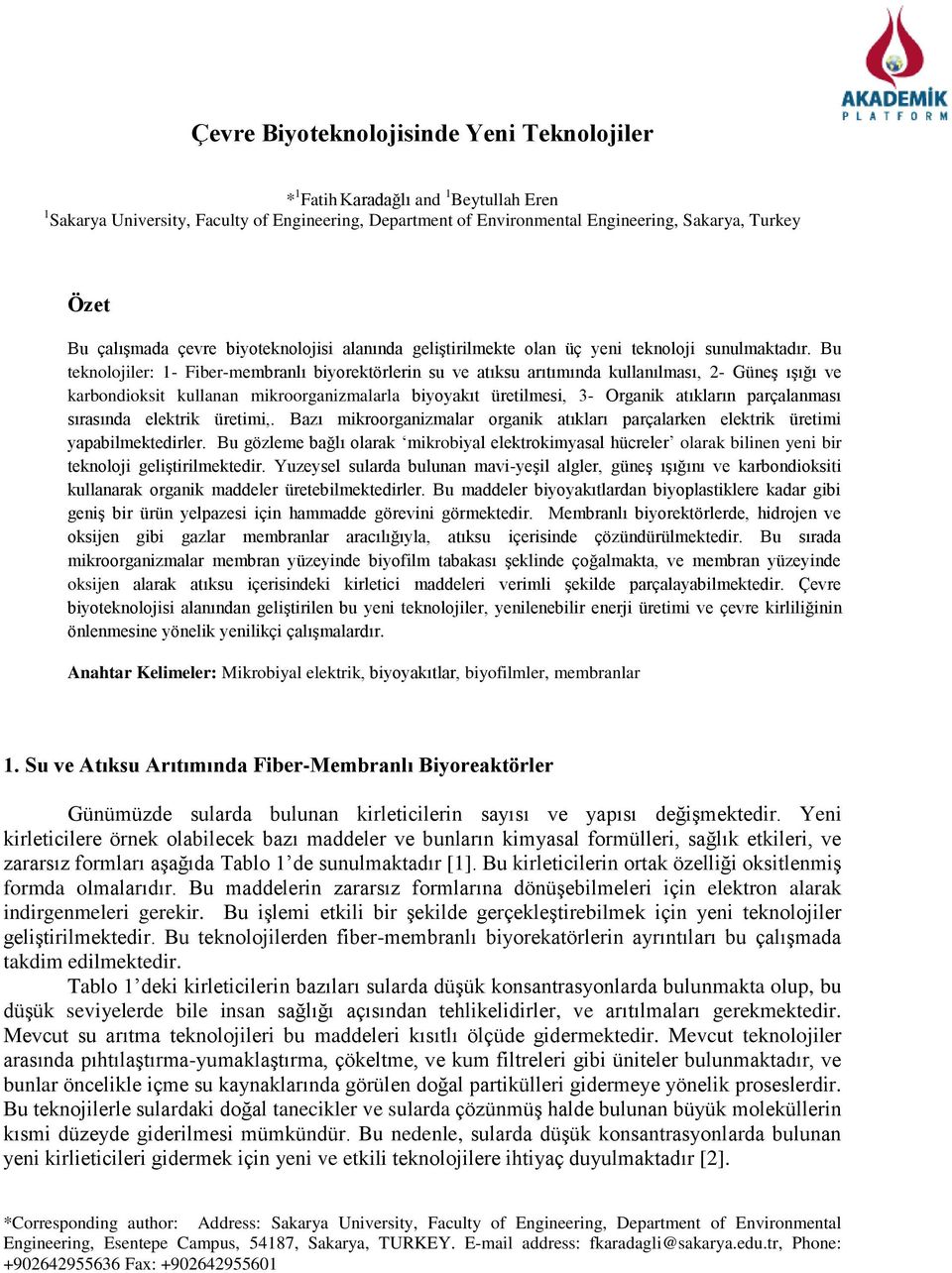 Bu teknolojiler: 1- Fiber-membranlı biyorektörlerin su ve atıksu arıtımında kullanılması, 2- Güneş ışığı ve karbondioksit kullanan mikroorganizmalarla biyoyakıt üretilmesi, 3- Organik atıkların