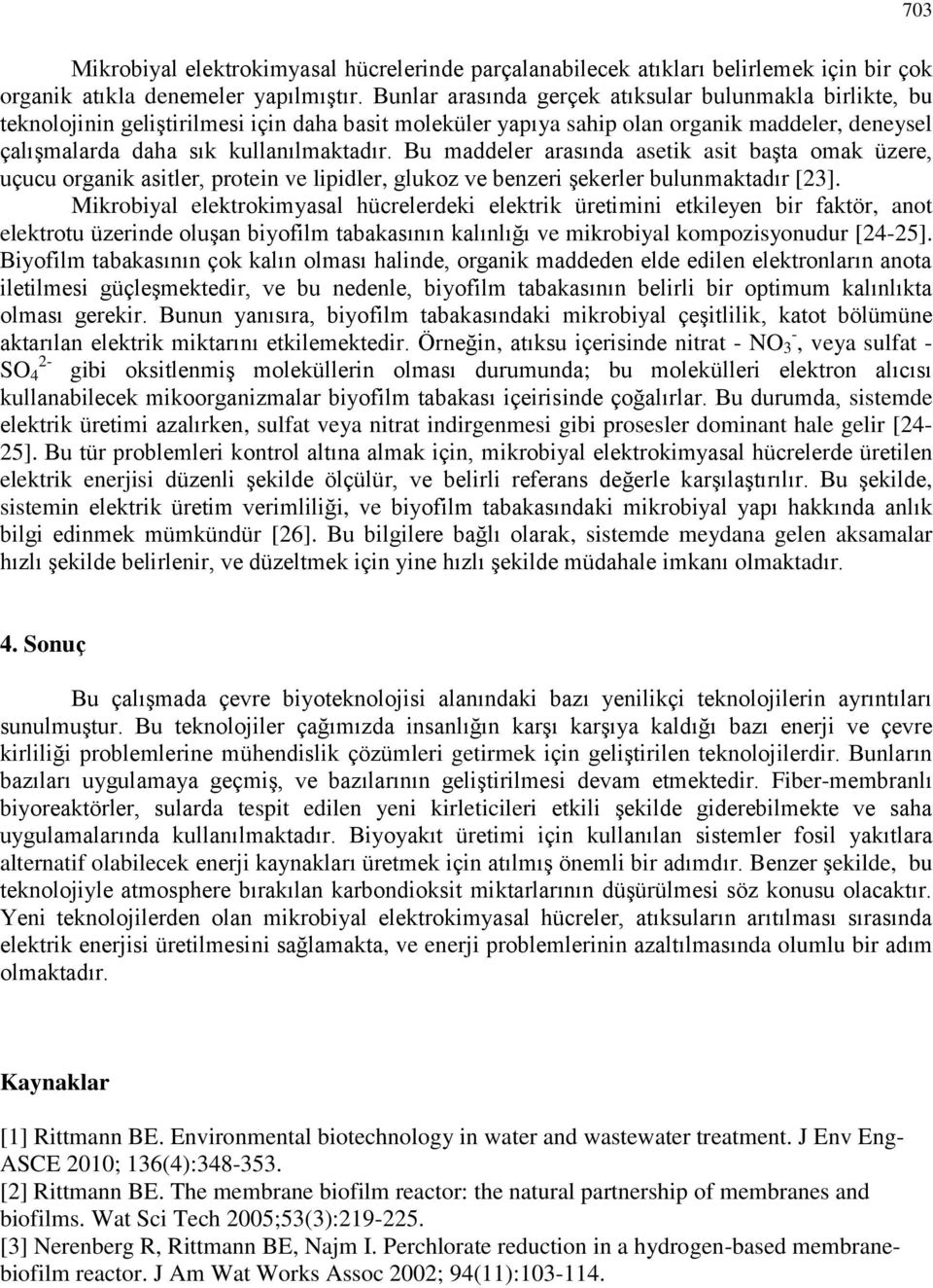 Bu maddeler arasında asetik asit başta omak üzere, uçucu organik asitler, protein ve lipidler, glukoz ve benzeri şekerler bulunmaktadır [23].