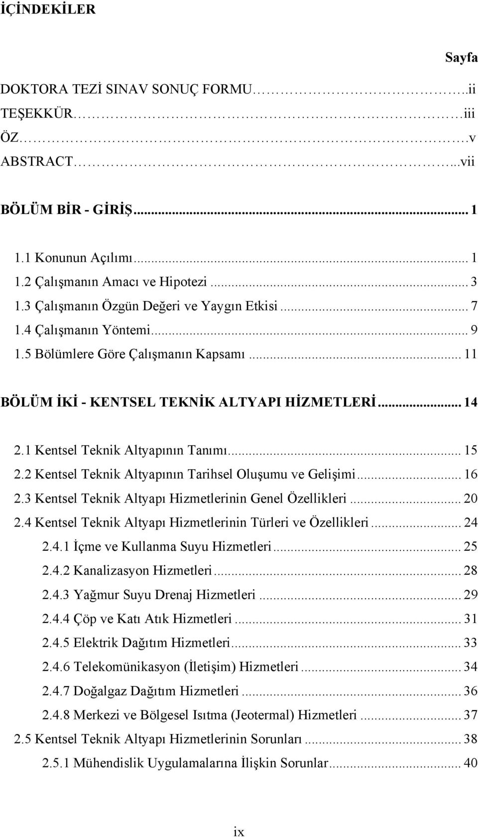 1 Kentsel Teknik Altyapının Tanımı... 15 2.2 Kentsel Teknik Altyapının Tarihsel Oluşumu ve Gelişimi... 16 2.3 Kentsel Teknik Altyapı Hizmetlerinin Genel Özellikleri... 20 2.