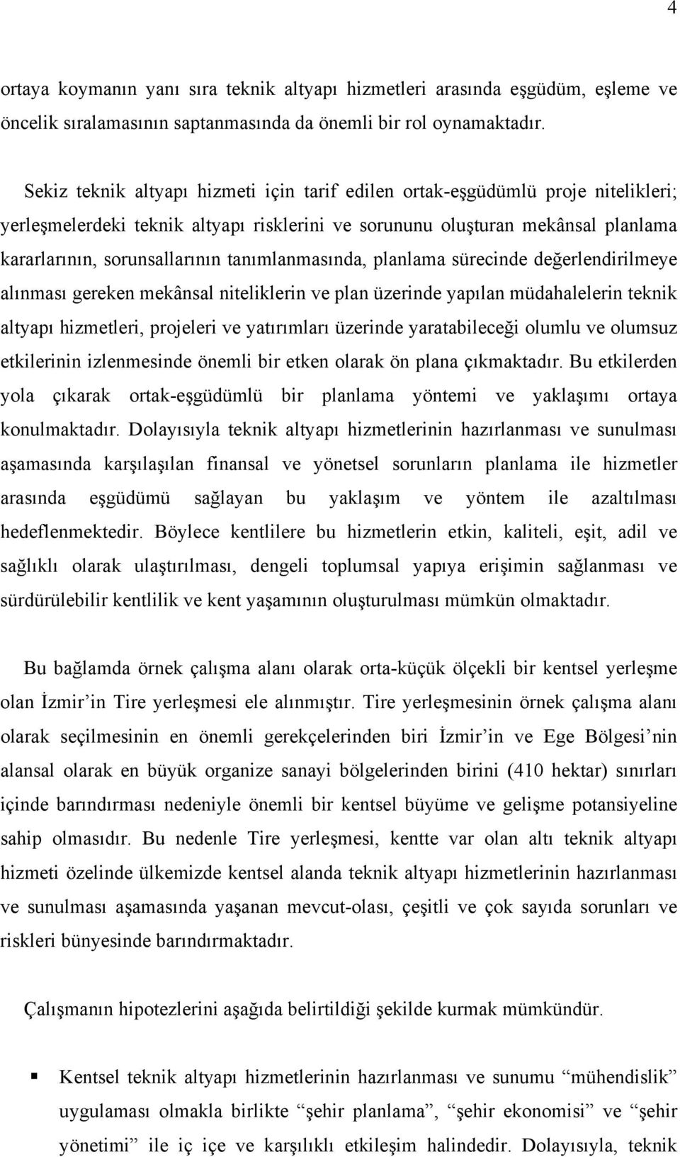 tanımlanmasında, planlama sürecinde değerlendirilmeye alınması gereken mekânsal niteliklerin ve plan üzerinde yapılan müdahalelerin teknik altyapı hizmetleri, projeleri ve yatırımları üzerinde