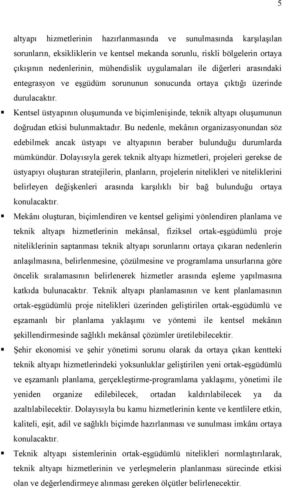 Kentsel üstyapının oluşumunda ve biçimlenişinde, teknik altyapı oluşumunun doğrudan etkisi bulunmaktadır.