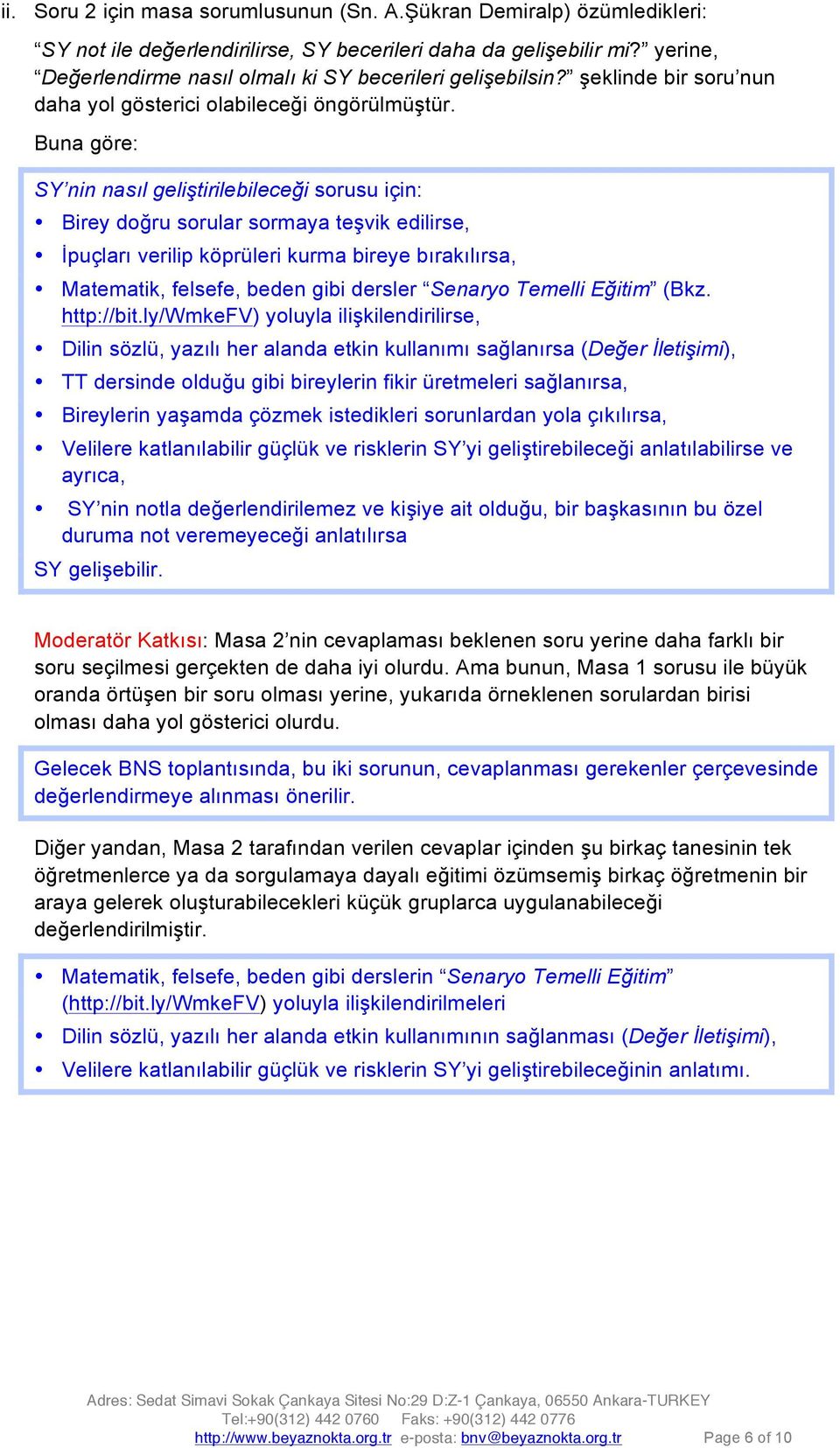 Buna göre: SY nin nasıl geliştirilebileceği sorusu için: Birey doğru sorular sormaya teşvik edilirse, İpuçları verilip köprüleri kurma bireye bırakılırsa, Matematik, felsefe, beden gibi dersler