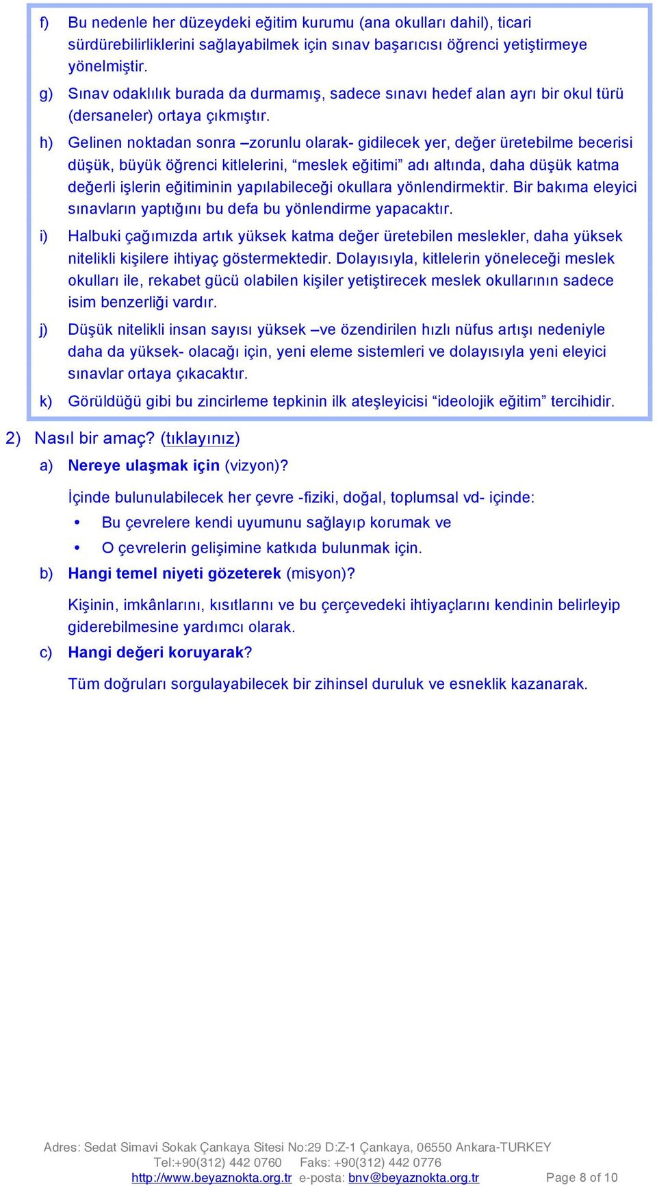 h) Gelinen noktadan sonra zorunlu olarak- gidilecek yer, değer üretebilme becerisi düşük, büyük öğrenci kitlelerini, meslek eğitimi adı altında, daha düşük katma değerli işlerin eğitiminin