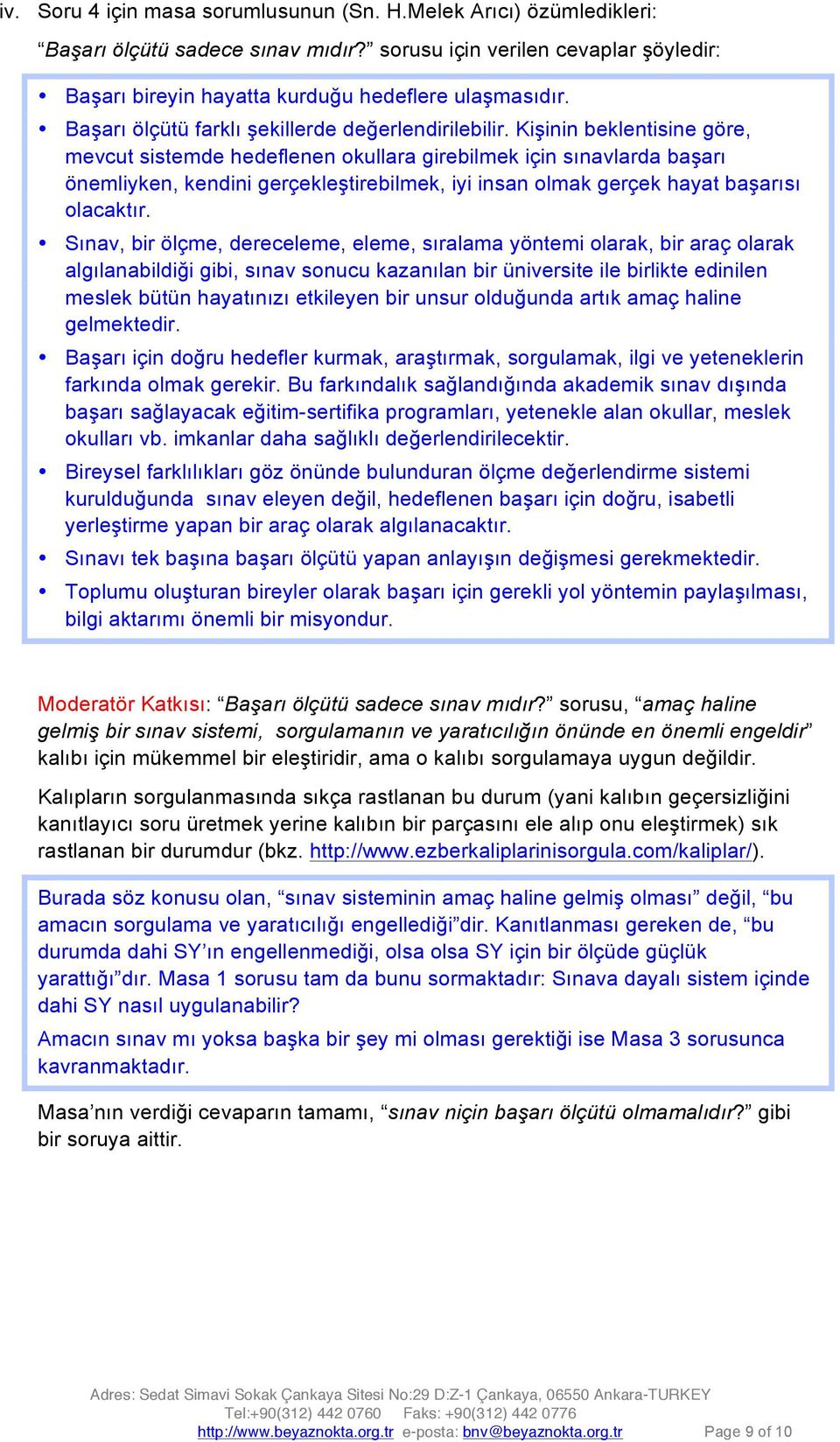 Kişinin beklentisine göre, mevcut sistemde hedeflenen okullara girebilmek için sınavlarda başarı önemliyken, kendini gerçekleştirebilmek, iyi insan olmak gerçek hayat başarısı olacaktır.