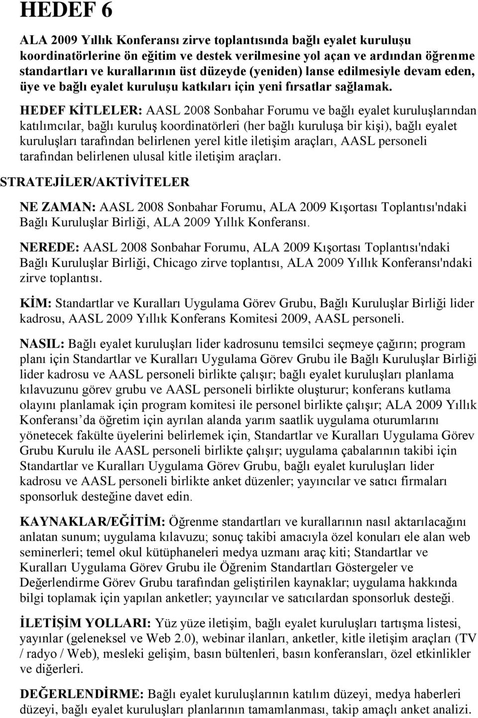 HEDEF KĠTLELER: AASL 2008 Sonbahar Forumu ve bağlı eyalet kuruluşlarından katılımcılar, bağlı kuruluş koordinatörleri (her bağlı kuruluşa bir kişi), bağlı eyalet kuruluşları tarafından belirlenen