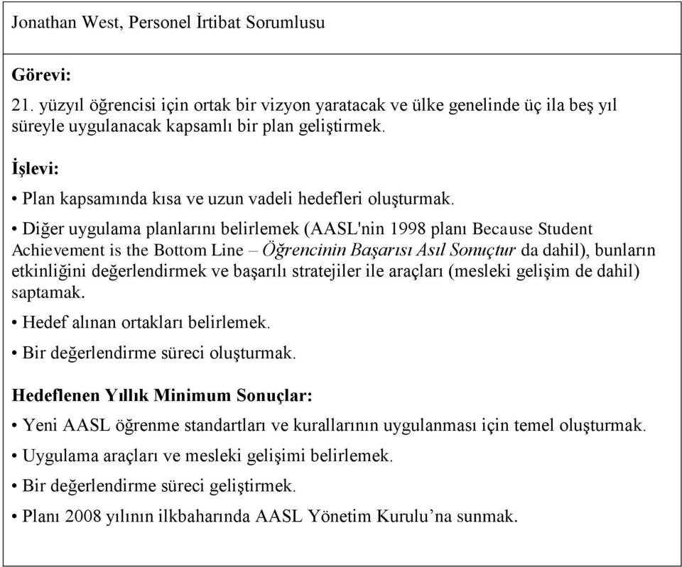 Diğer uygulama planlarını belirlemek (AASL'nin 1998 planı Because Student Achievement is the Bottom Line Öğrencinin Başarısı Asıl Sonuçtur da dahil), bunların etkinliğini değerlendirmek ve başarılı