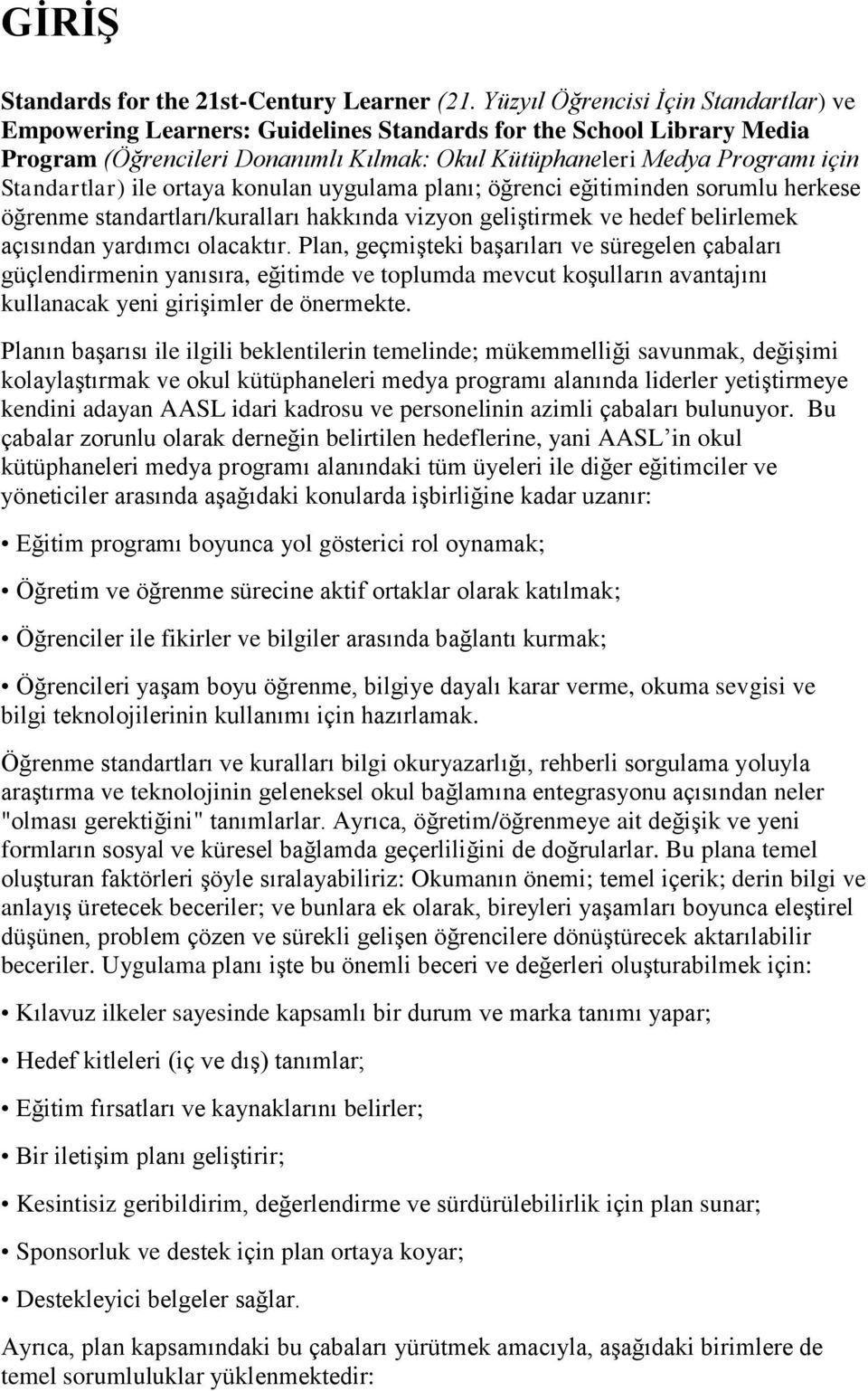 ile ortaya konulan uygulama planı; öğrenci eğitiminden sorumlu herkese öğrenme standartları/kuralları hakkında vizyon geliştirmek ve hedef belirlemek açısından yardımcı olacaktır.