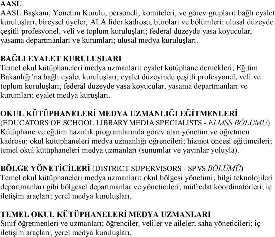 BAĞLI EYALET KURULUġLARI Temel okul kütüphaneleri medya uzmanları; eyalet kütüphane dernekleri; Eğitim Bakanlığı na bağlı eyalet kuruluşları; eyalet düzeyinde çeşitli profesyonel, veli ve toplum