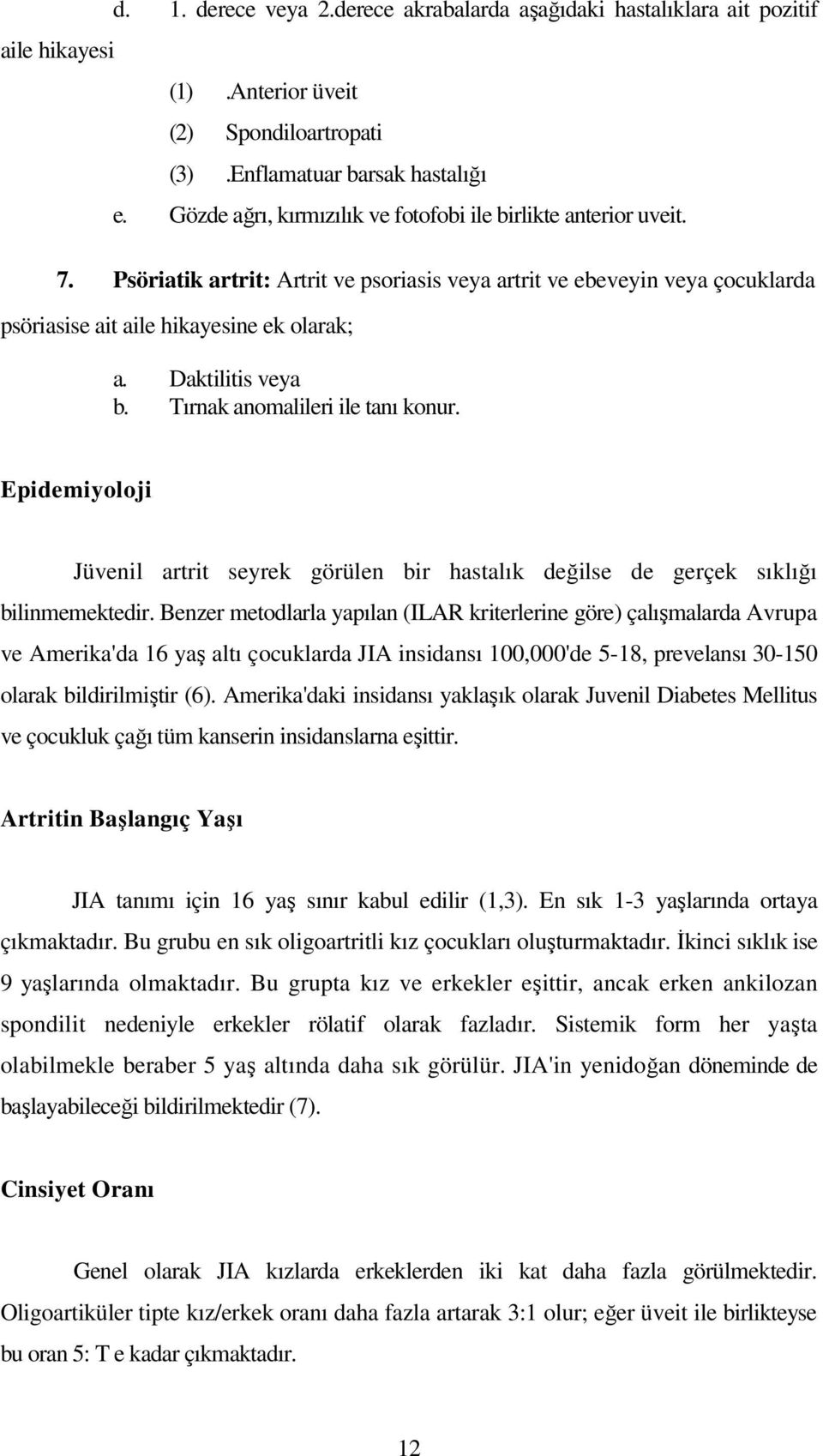 Daktilitis veya b. Tırnak anomalileri ile tanı konur. Epidemiyoloji Jüvenil artrit seyrek görülen bir hastalık değilse de gerçek sıklığı bilinmemektedir.