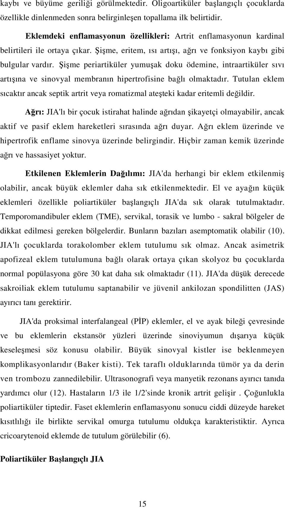 Şişme periartiküler yumuşak doku ödemine, intraartiküler sıvı artışına ve sinovyal membranın hipertrofisine bağlı olmaktadır.