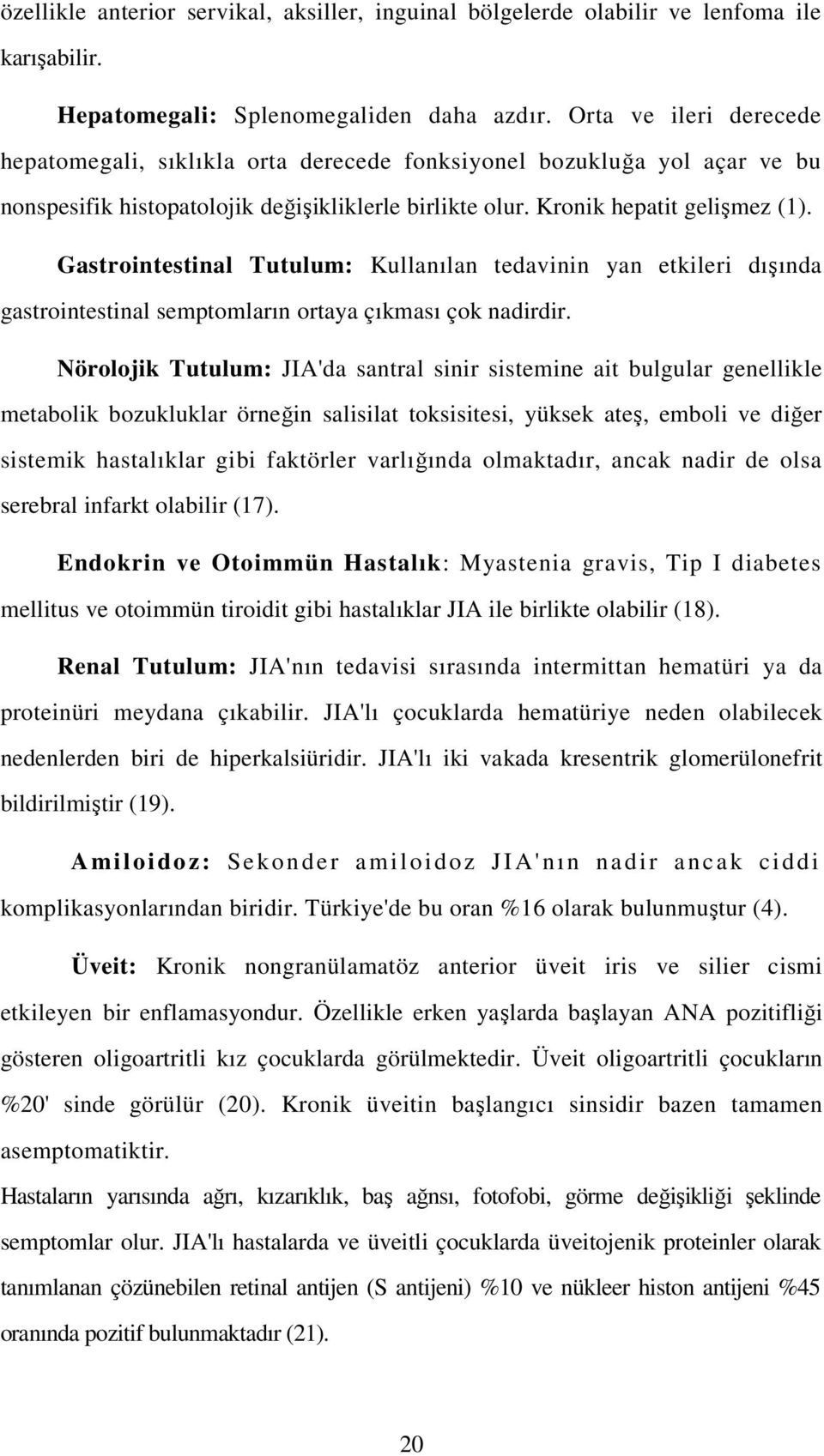 Gastrointestinal Tutulum: Kullanılan tedavinin yan etkileri dışında gastrointestinal semptomların ortaya çıkması çok nadirdir.