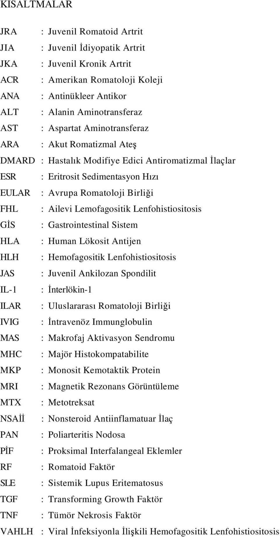 Lemofagositik Lenfohistiositosis GİS : Gastrointestinal Sistem HLA : Human Lökosit Antijen HLH : Hemofagositik Lenfohistiositosis JAS : Juvenil Ankilozan Spondilit IL-1 : İnterlökin-1 ILAR :