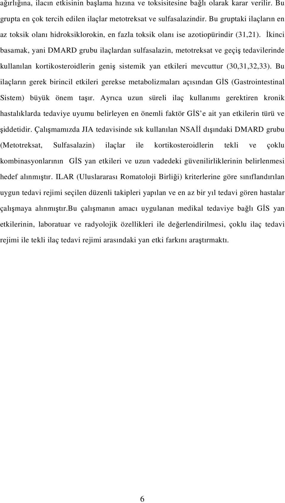 İkinci basamak, yani DMARD grubu ilaçlardan sulfasalazin, metotreksat ve geçiş tedavilerinde kullanılan kortikosteroidlerin geniş sistemik yan etkileri mevcuttur (30,31,32,33).