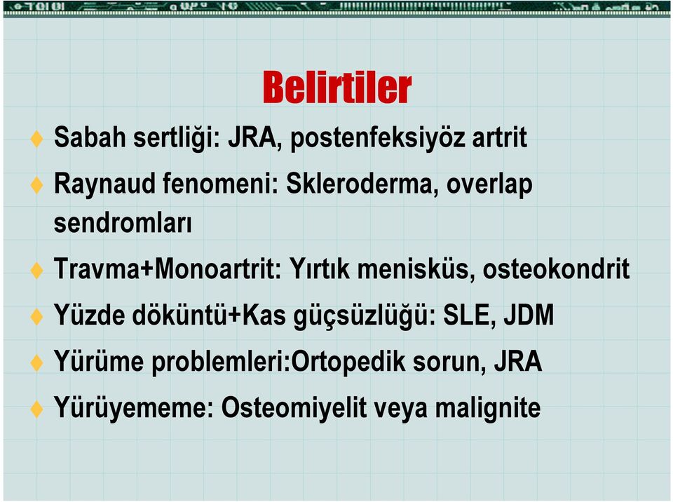 Yırtık menisküs, osteokondrit Yüzde döküntü+kas güçsüzlüğü: SLE,