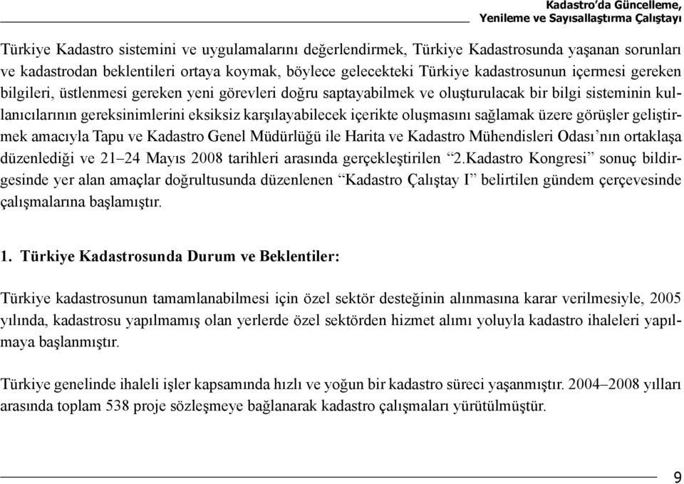 gereksinimlerini eksiksiz karşılayabilecek içerikte oluşmasını sağlamak üzere görüşler geliştirmek amacıyla Tapu ve Kadastro Genel Müdürlüğü ile Harita ve Kadastro Mühendisleri Odası nın ortaklaşa