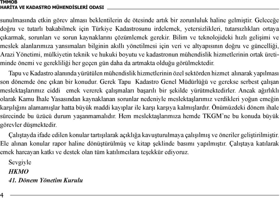 Bilim ve teknolojideki hızlı gelişimi ve meslek alanlarımıza yansımaları bilginin akıllı yönetilmesi için veri ve altyapısının doğru ve güncelliği, Arazi Yönetimi, mülkiyetin teknik ve hukuki boyutu