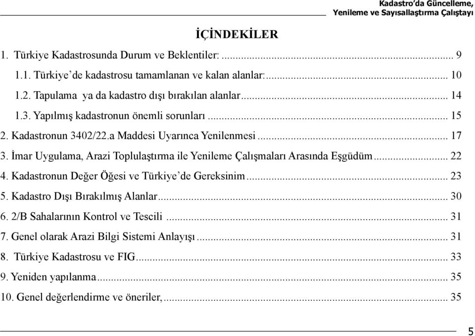 İmar Uygulama, Arazi Toplulaştırma ile Yenileme Çalışmaları Arasında Eşgüdüm... 22 4. Kadastronun Değer Öğesi ve Türkiye de Gereksinim... 23 5. Kadastro Dışı Bırakılmış Alanlar... 30 6.