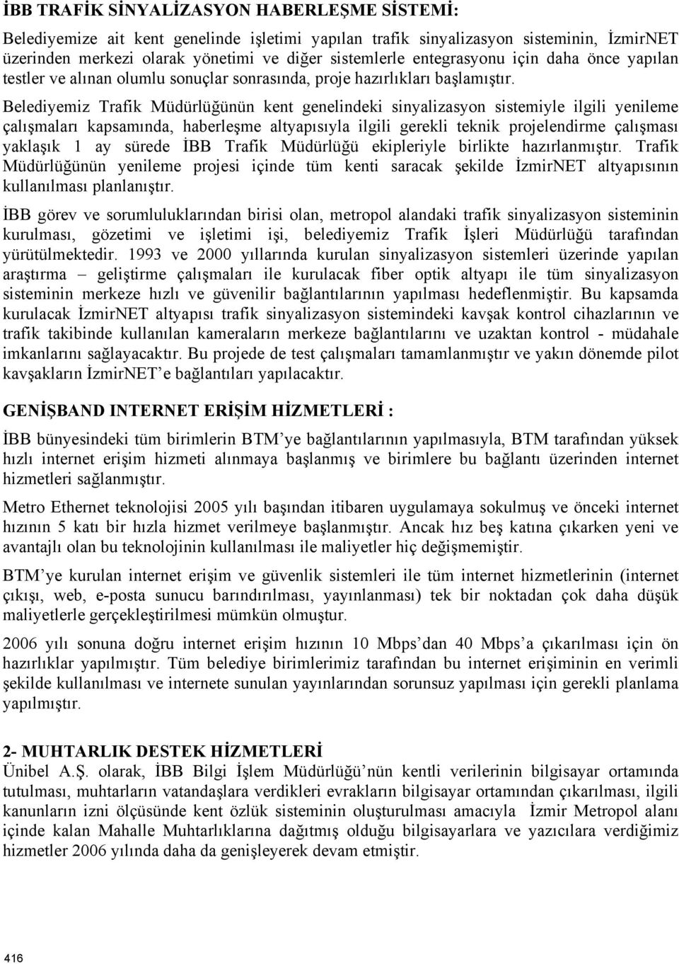 Belediyemiz Trafik Müdürlüğünün kent genelindeki sinyalizasyon sistemiyle ilgili yenileme çalışmaları kapsamında, haberleşme altyapısıyla ilgili gerekli teknik projelendirme çalışması yaklaşık 1 ay