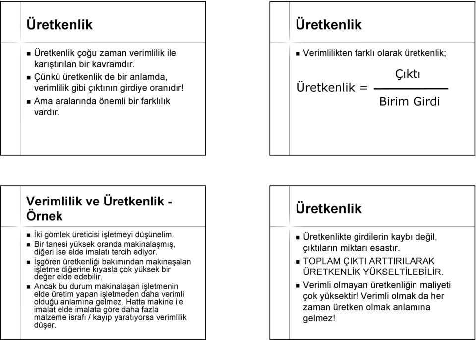 Bir tanesi yüksek oranda makinalaşmış, diğeri ise elde imalatı tercih ediyor. İşgören üretkenliği bakımından makinaşalan işletme diğerine kıyasla çok yüksek bir değer elde edebilir.