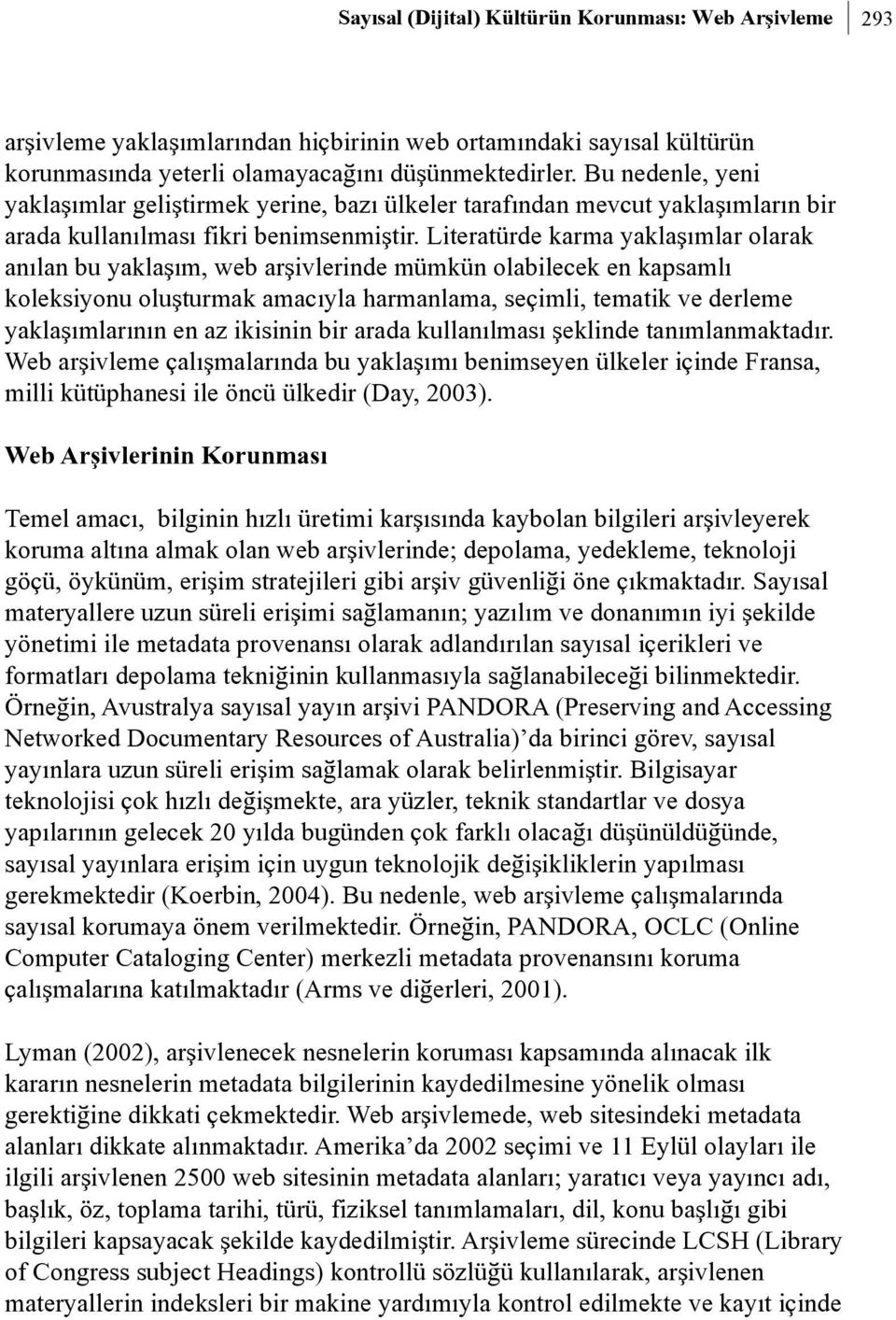 Literatürde karma yaklaþýmlar olarak anýlan bu yaklaþým, web arþivlerinde mümkün olabilecek en kapsamlý koleksiyonu oluþturmak amacýyla harmanlama, seçimli, tematik ve derleme yaklaþýmlarýnýn en az