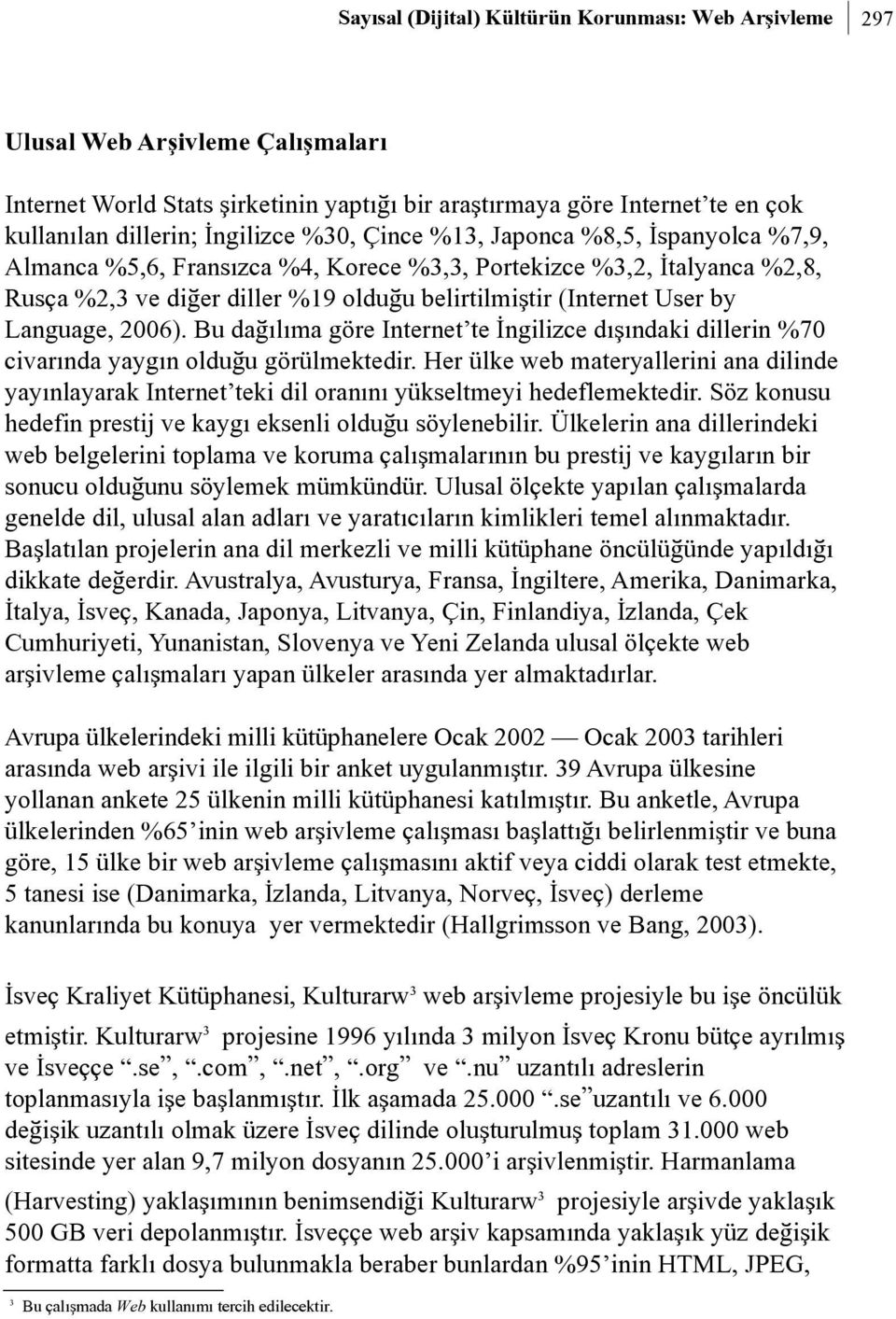 Language, 2006). Bu daðýlýma göre Internet te Ýngilizce dýþýndaki dillerin %70 civarýnda yaygýn olduðu görülmektedir.