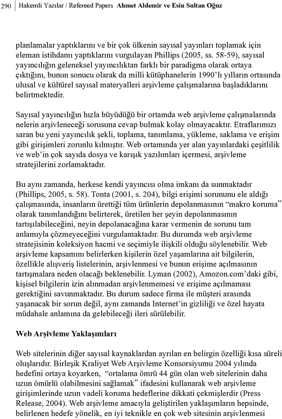 58-59), sayýsal yayýncýlýðýn geleneksel yayýncýlýktan farklý bir paradigma olarak ortaya çýktýðýný, bunun sonucu olarak da milli kütüphanelerin 1990 lý yýllarýn ortasýnda ulusal ve kültürel sayýsal