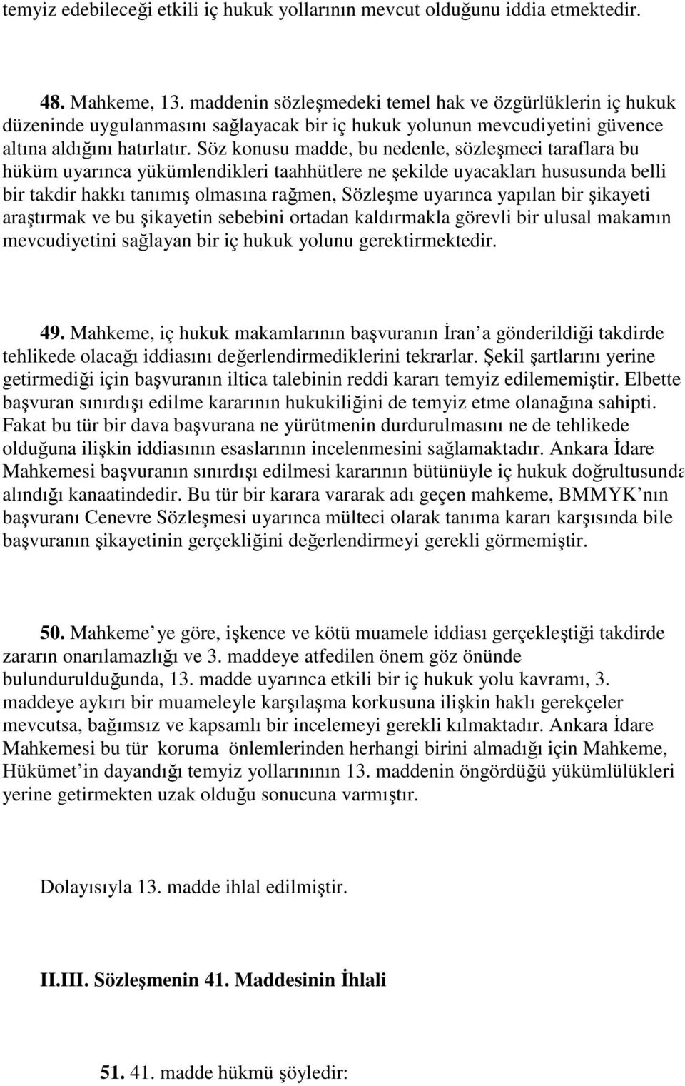 Söz konusu madde, bu nedenle, sözleşmeci taraflara bu hüküm uyarınca yükümlendikleri taahhütlere ne şekilde uyacakları hususunda belli bir takdir hakkı tanımış olmasına rağmen, Sözleşme uyarınca