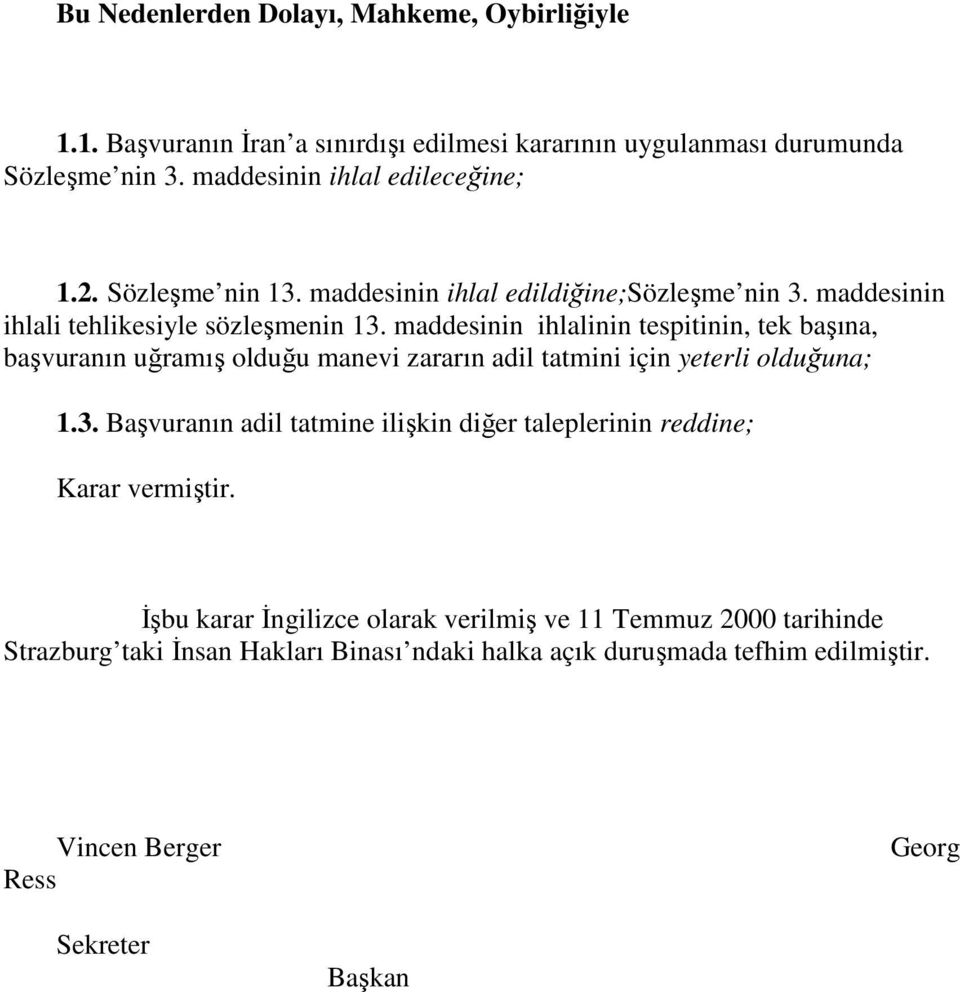 maddesinin ihlalinin tespitinin, tek başına, başvuranın uğramış olduğu manevi zararın adil tatmini için yeterli olduğuna; 1.3.