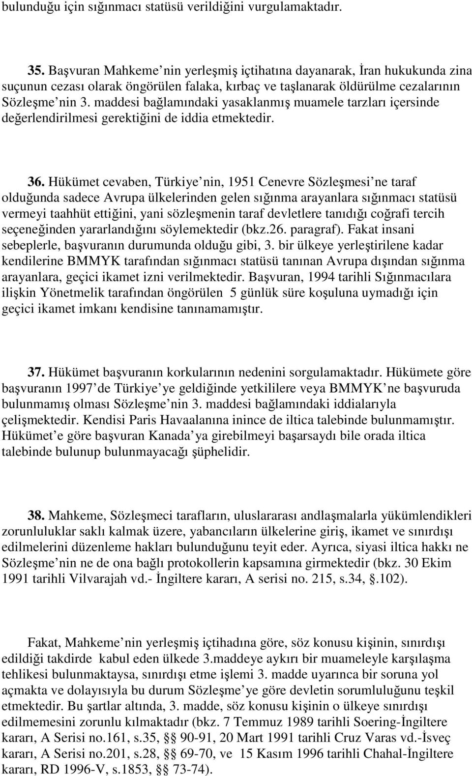 maddesi bağlamındaki yasaklanmış muamele tarzları içersinde değerlendirilmesi gerektiğini de iddia etmektedir. 36.